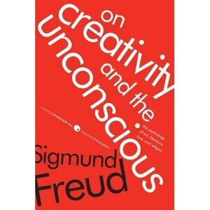 On Creativity and the Unconscious: The Psychology of Art, Literature, Love, and